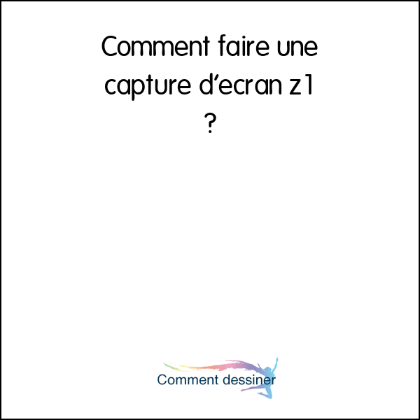 Comment faire une capture d’écran z1